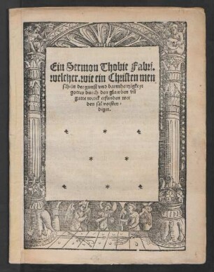 Ein Sermon Thobie Fabri.|| welcher. wie ein Christen men||sch in der gunst vnd barmhertzigkeyt || gottes durch den glawben vñ || gutte werck erfunden wer||den sal vorsten=||diget.||