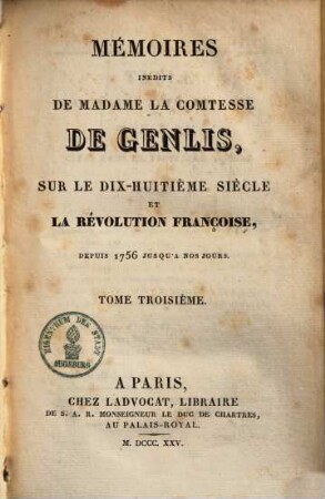 Mémoires inédits de Madame la Comtesse de genlis, sur le dix-huitième siècle et la révolution française depuis 1756 jusqu'a nos jours. 3