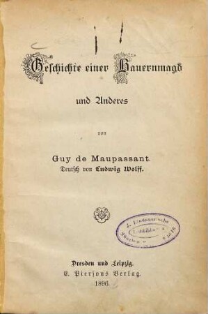 Geschichte einer Bauernmagd und Anderes von Guy de Maupassant : Deutsch von Ludwig Wolff. (Inhalt: Geschichte einer Bauernmagd. - Theodor Sabots Beichte. - Der Bettler. - Der Mord des Vater Bonifaz. - Ein Ehrenmann. - Tombuctu. - Der Alte. - Rose. - Coco)