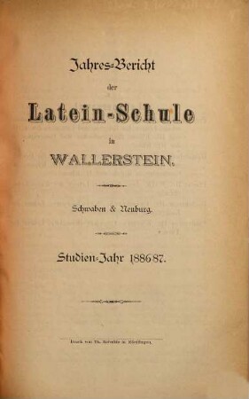 Jahres-Bericht über die Fürstl. Oettingen-Wallerstein'sche Lateinschule in Wallerstein, Schwaben und Neuburg. 1886/87