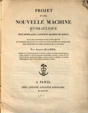 Projet d'une nouvelle machine hydraulique pour remplacer l'ancienne machine de Marly : suivi de l'apperçu d'un autre moyen de fournir des eaux a la ville et aux jardins de Versailles, sans employer la force motrice de la riviere