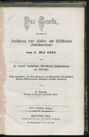 Das Gesetz, betreffend die Einführung einer Klassen- und klassificirten Einkommensteuer vom 1. Mai 1851 und die darauf bezüglichen Ministerial-Instructionen und Rescripte : nach amtlichen, mit Genehmigung des Königlichen Preußischen Finanz-Ministeriums benutzten Quellen