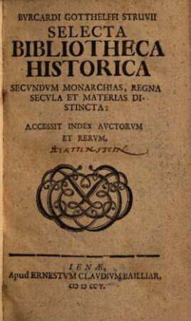 Burcardi Gotthelffii Struvii Selecta Bibliotheca Historica : Secundum Monarchias, Regna Secula Et Materias Distincta; Accessit Index Auctorum Et Rerum