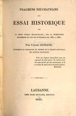 Fragmens Neuchatelois : ou essai historique sur le droit public Neuchatelois, sur la domination Prussienne et sur les événemens de 1830 à 1832