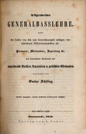 Allgemeine Generalbasslehre : nebst der Lehre von den zum Genralbassspiel nöthigen verschiedenen Hülfswissenschaften als: Harmonie, Modulation, Begleitung &c. ; mit besonderer Rücksicht auf angehende Musiker, Organisten u. gebildete Dilettanten