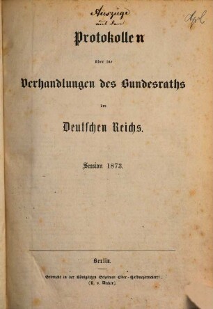 Protokolle über die Verhandlungen des Bundesrats des Deutschen Reichs. Drucksachen zu den Verhandlungen des Bundesrats des Deutschen Reichs. 1873