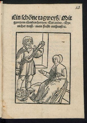 Ein schöne tagweyß/ Mit || gantzem ellenden hertzen/ Ein ander/ Ey=||nicher trost/ mein freued entsprost [et]c.||