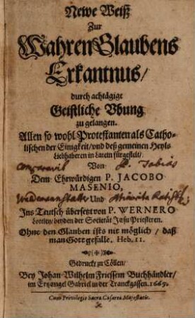Newe Weiß zur wahren Glaubens Erkantnus durch achtägige geistliche Ubung zu gelangen : allen so wohl Protestanten als Catholischen der Einigkeit und deß gemeinen Heyls Liebhaberen in Latein fürgestelt ; und ins Teutsch übersetzt von Wernero Lottley