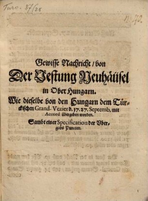 Gewisse Nachricht, von Der Vestung Neuhäüsel in Ober Hungarn. Wie dieselbe von den Hungarn dem Türckischen Grand-Vezier d. 17. 27. Septemb. mit Accord übergeben worden : Sambt einer Specification der Ubergabs Puncten