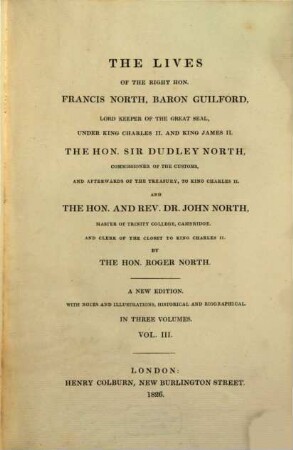 The lives of the Right Hon. Francis North, Baron Guilford, ..., the Hon. Sir Dudley North, commissioner of the customs, ... and the Hon. and Rev. Dr. John North, Master of Trinity College, Cambridge, ... : in 3 vol.. 3