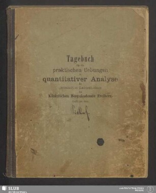 Tagebuch für die praktischen Uebungen quantitativer Analyse im chemischen Laboratorium der Königlichen Bergakademie Freiberg - XVII 748 8.