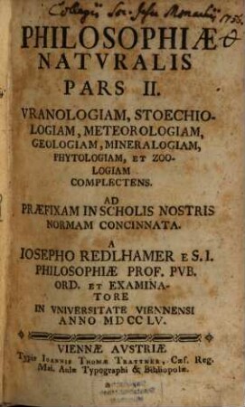 Philosophiae Naturalis Pars ..., 2. Pars ... Vranologiam, Stoechiologiam, Meteorologiam, Geologiam, Mineralogiam, Phytologiam, Et Zoologiam Complectens