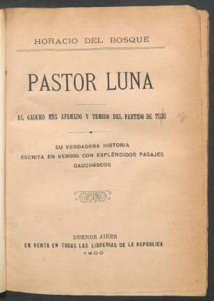Pastor Luna : el gaucho más afamado y temido del partido de Tujú ; su verdadera historia escrita en versos con expléndidos pasajes gauchescos
