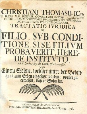 Christiani Thomasii, JCti, ... Tractatio ivridica de filio, svb conditione, si se filivm probaverit, herede institvto : = Von einem Sohne, welcher unter der Bedingung zum Erben eingesetzt worden: vorher zu erweisen, daß er Sohn sey