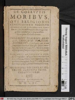 De Corruptis Moribus : Qui Religionis Sanctissimum Negotium Impediunt, Et Concordiam Christianam desideratissimam in dies magis magisque insectantur, tam protestantium quam Catholicorum: Polonicus Dialogus Nobilis, Theologo: Politico: Historicus, & perlegans, qui in via semper provehiculo & domi pro Speculo omnibus tam Catholicis quam Protestantibus, iucundissime & utilissime pro tempore inservire potest ...