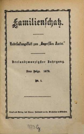 Familienschatz : tägliche Unterhaltungsbeilage zum Bayerischen Kurier. 1879,1, 1879,[1] = Jg. 23