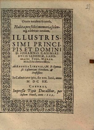 Oratio natalitia secunda, Habita pro felici memoria solenniq[ue] celebritate natalium, Illustrissimi Principis Et Domini D. Iohannis Casimiri Dvcis Saxoniae ...