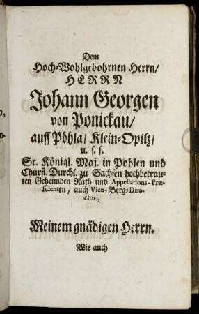 Dem Hoch-Wohlgebohrnen Herrn / Herr Johann Georgen von Ponickau [...] – Dem Hoch-Wohlgebohrnen Herrn / Herr Gottlob Hieronymo von Leipziger [...]