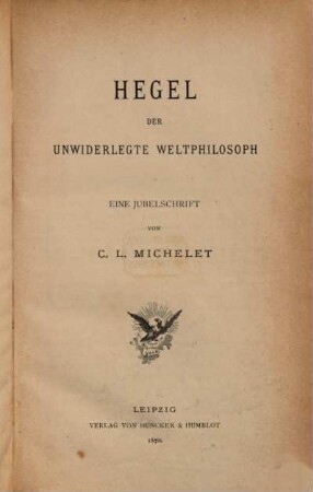 Hegel, der unwiderlegte Weltphilosoph : eine Jubelschrift