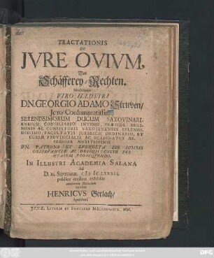 Tractationis De Iure Ovium, Von Schäfferey-Rechten. Moderante Viro Illustri Dn. Georgio Adamo Struven/ ICto ... In Illustri Academia Salana Ad D. 16. Septembr. MICLXXXII. publicae censurae exhibitae editionem secundam exhibet Henricus Gerlach/ Apoldens.