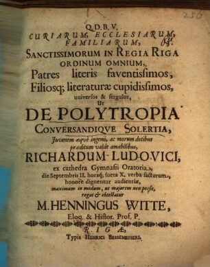 Curiarum ... Patres ... ut de polytropia ... Richardum Ludovici ... verba facturum honorare dignentur audientiae ... rogat et obtestatur Henning. Witte