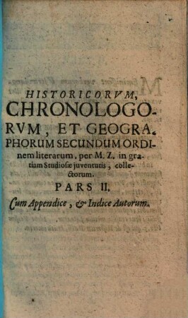 Historici, chronologi et geographi celebres : ex variis, qui de eorum aetate seu tempore, quo vixerunt et operibus, quae reliquerunt, scripserunt ... in gratiam studiosae iuventutis collecti, 2. (1652). - 242 S.