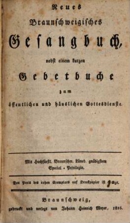 Neues Braunschweigisches Gesangbuch : nebst einem kurzen Gebetbuche zum öffentlichen und häuslichen Gottesdienste