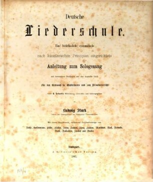 Deutsche Liederschule : eine leichtfassliche systematische, nach künstlerischen Principien eingerichtete Anleitung zum Sologesang mit besonderer Rücksicht auf das deutsche Lied ; für den Gebrauch in Musikschulen und zum Privatunterricht unter S. Lebert's Mitwirkung entworfen und herausgegeben
