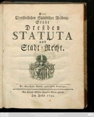 Der Churfürstlichen Sächßischen Residentz-Stadt Dreßden Statuta und Stadt-Recht