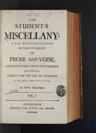 Vol. I: The Student's Miscellany : A New Select Collection Of Various Pieces In Prose And Verse, For Instruction And Entertainment In General, Chiefly For The Use Of Students At Colleges And Universities. In Two Volumes