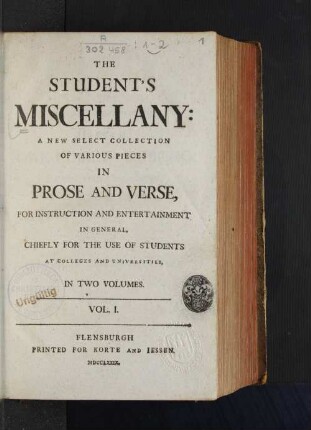 Vol. I: The Student's Miscellany : A New Select Collection Of Various Pieces In Prose And Verse, For Instruction And Entertainment In General, Chiefly For The Use Of Students At Colleges And Universities. In Two Volumes