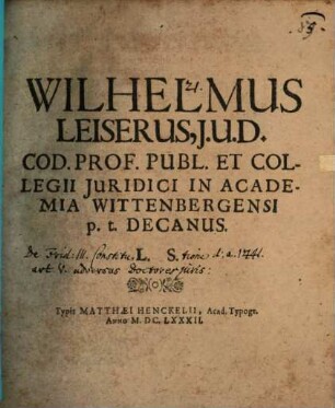 Wilhelmus Leiserus Collegii iuridici in acadademia Wirtenbergensi p. t. Decanus lectoribus salutem