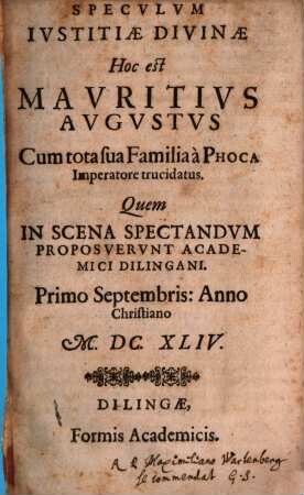 Speculum iustitiae divinae, Hoc est Mauritius Augustus com tota sua familia à Phoca Imperatore trucidatus : quem in scena spectandum proposuerunt academici Dilingani primo Septembris ... M.DC.XLIV