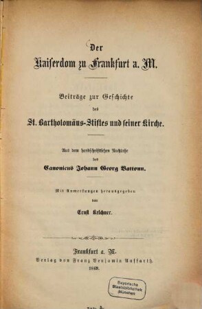 Der Kaiserdom zu Frankfurt a. M. : Beiträge zur Geschichte des St. Bartholomäus-Stiftes und seiner Kirche
