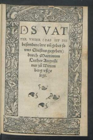 DS VAT||TER VNSER || durch Martinum || Luther Augusti||ner zů Witten||berg vßge||legt.||