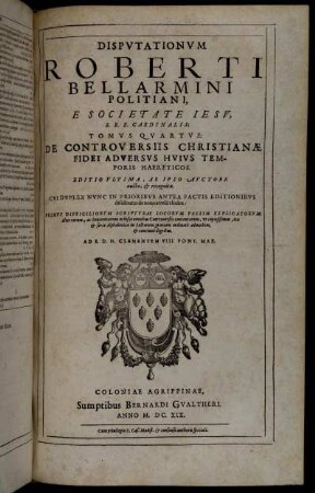 4: Disputationum Roberti Bellarmini Politiani, E Societate Jesu, S.R.E. Cardinalis; Tomus Quartus: De Controversiis Christianae Fidei, Adversus Huius Temporis Haereticos. 4