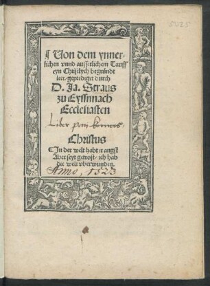 Uon dem ynner=||lichen vnnd ausserlichem Tauff || eyn Christlych begründt || leer/ geprediget durch || D.Ja.Straus || zu Eyssnnach || Ecclesiasten || ... ||