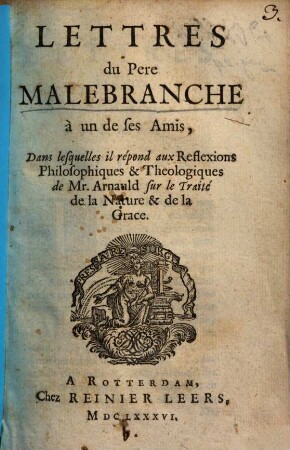 Lettres du père Malebranche à un de ses amis, dans lesquelles il répond aux reflexions philosophiques & theologiques de Mr. Arnauld sur le traité de la nature & de la grace
