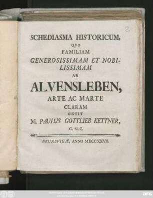 Schediasma Historicum, Qvo Familiam Generosissimam Et Nobilisimam Ab Alvensleben, Arte Ac Marte Claram Sistit M. Paulus Gottlieb Kettner, G. M. C.