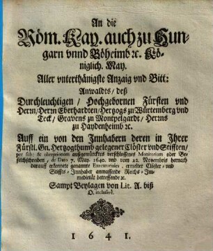 An die Kais. May. Aller unterthänigste Anzaig & Bitt: Anwaldts, deß ... Eberhardt Hertzogs zu Würtemberg ... der (in Würtemb. geleg.) Clöster & Stiffts-Innhaber anmessende Reichs-Immedietät betr.
