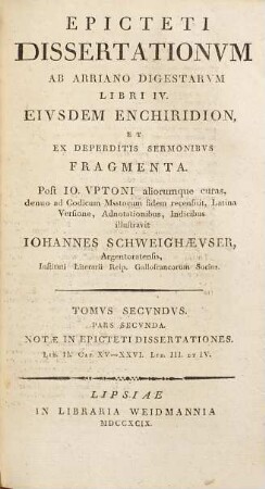 Epicteti Dissertationvm Ab Arriano Digestarvm Libri IV. Eivsdem Enchiridion, Et Ex Deperditis Sermonibvs Fragmenta, Tomvs Secvndvs. Notæ in Epicteti dissertationes