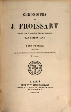 Chroniques de J. Froissart, 1,1. 1307 - 1340, depuis l'avènement d'Édouard II jusqu'au siège de Tournay