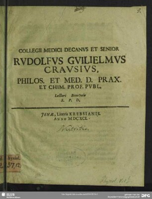Collegii Medici Decanus Et Senior Rudolfus Guilielmus Crausius, Philos. Et Med. D. Prax. Et Chim. Prof. Publ. Lectori Benevolo S. P. D.