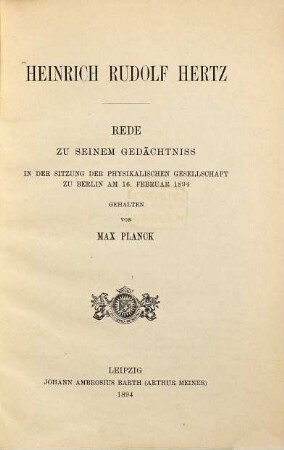 Heinrich Rudolf Hertz : Rede zu seinem Gedächtniss in der Sitzung der Physikalischen Gesellschaft zu Berlin am 16. Februar 1894