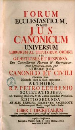 Forum ecclesiasticum : in quo ius canonicum universum librorum ac titulorum ordine per quaestiones et responsa ... explanatur. [1], Liber I. Decretalium