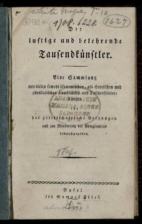 Der lustige und belehrende Tausendkünstler : Eine Sammlung von vielen sowohl ökonomischen, als chemischen und physikalischen Kunststücken und Taschenspielerkünsten für das gesellschaftliche Vergnügen und zur Minderung des Aberglaubens herausgegeben