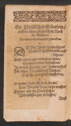 Ein Christliches Gebetlein/ auff die jtzige zeit gerichtet/ Nach der Melodey: Ach lieben Christen seyd getrost/ [et]c.