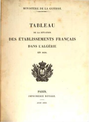 Tableau de la situation des établissements Français dans l'Algérie : précédé de l'exposé des motifs et du projet de loi portant demande de crédits extraordinaires au titre de l'exercice 1838, [2]. ... en 1838