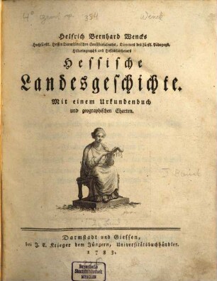 Helfrich Bernhard Wencks Hochfürstl. Hessen Darmstädtischen Consistorialraths, Directors des Fürstl. Pädagogs, Historiographs und Hofbibliothecars Hessische Landesgeschichte, 1 : Mit einem Urkundenbuch und geographischen Charten