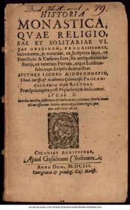 Historia Monastica : Quae Religiosae Et Solitariae Vitae Originem, Progressiones, incrementa, & naturam, ex Scriptura sacra, ex Pontificio & Caesareo Iure, ex antiquissimis historiis, ex veterum Patrum, atque Iurisconsultorum scriptis demonstrat